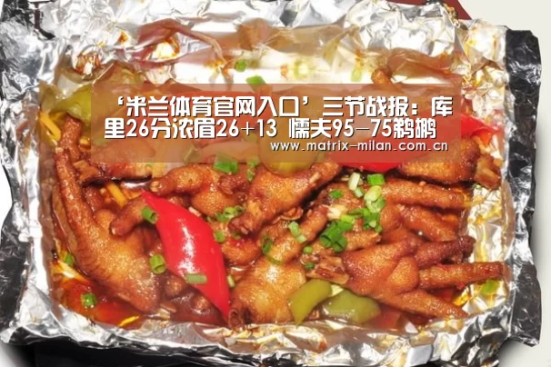 ‘米兰体育官网入口’三节战报：库里26分浓眉26+13 懦夫95-75鹈鹕