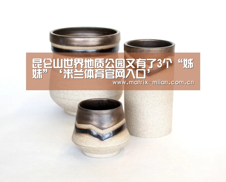 昆仑山世界地质公园又有了3个“姊妹”‘米兰体育官网入口’(图3) 米兰体育最新网址